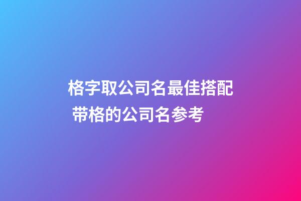 格字取公司名最佳搭配 带格的公司名参考-第1张-公司起名-玄机派